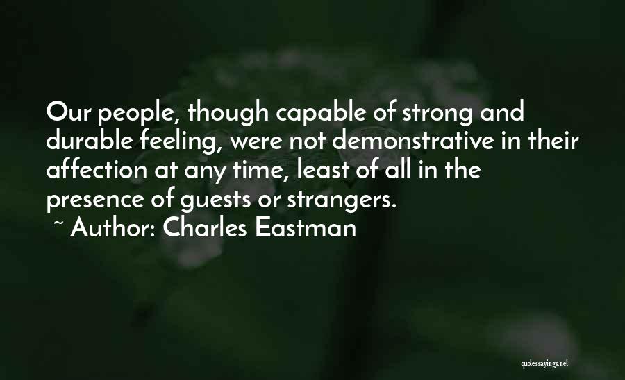 Charles Eastman Quotes: Our People, Though Capable Of Strong And Durable Feeling, Were Not Demonstrative In Their Affection At Any Time, Least Of