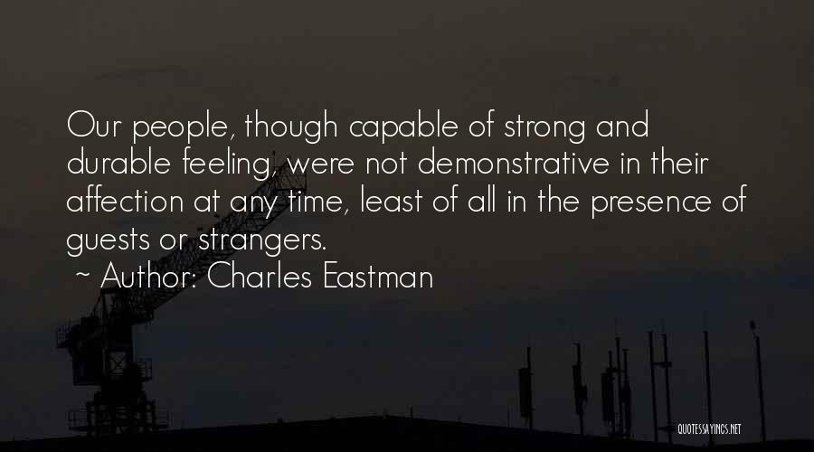 Charles Eastman Quotes: Our People, Though Capable Of Strong And Durable Feeling, Were Not Demonstrative In Their Affection At Any Time, Least Of