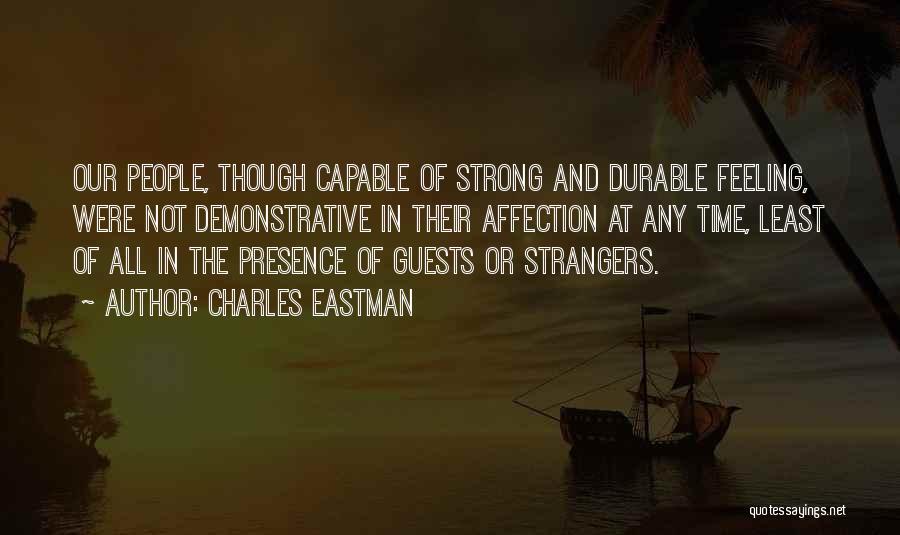Charles Eastman Quotes: Our People, Though Capable Of Strong And Durable Feeling, Were Not Demonstrative In Their Affection At Any Time, Least Of