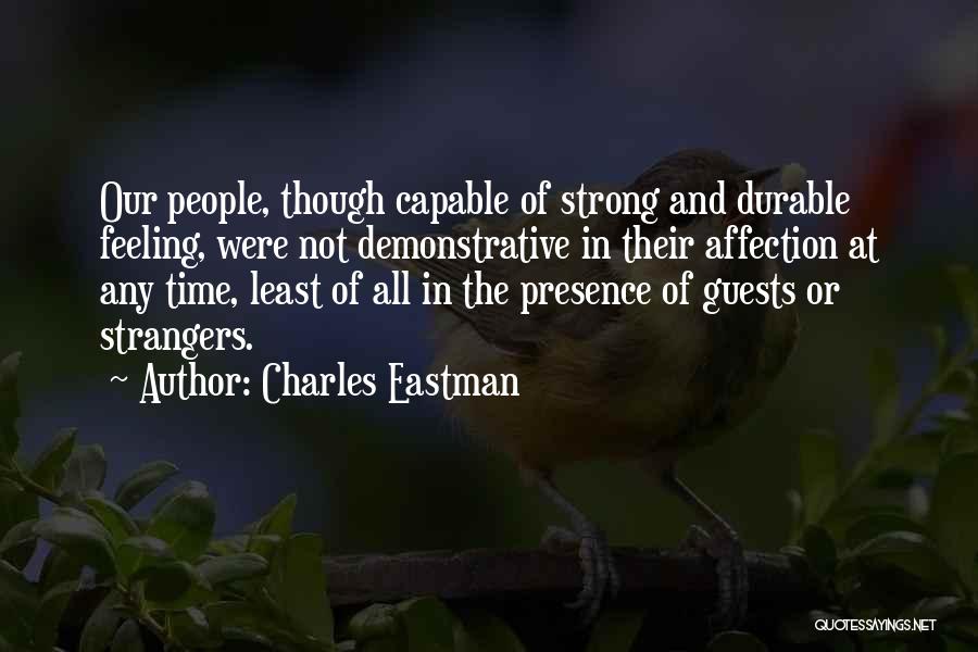 Charles Eastman Quotes: Our People, Though Capable Of Strong And Durable Feeling, Were Not Demonstrative In Their Affection At Any Time, Least Of