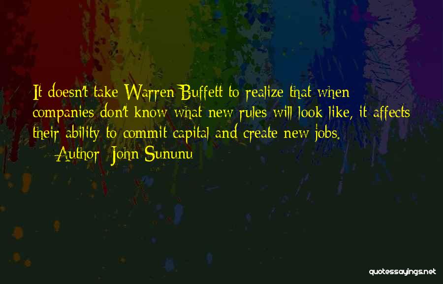 John Sununu Quotes: It Doesn't Take Warren Buffett To Realize That When Companies Don't Know What New Rules Will Look Like, It Affects