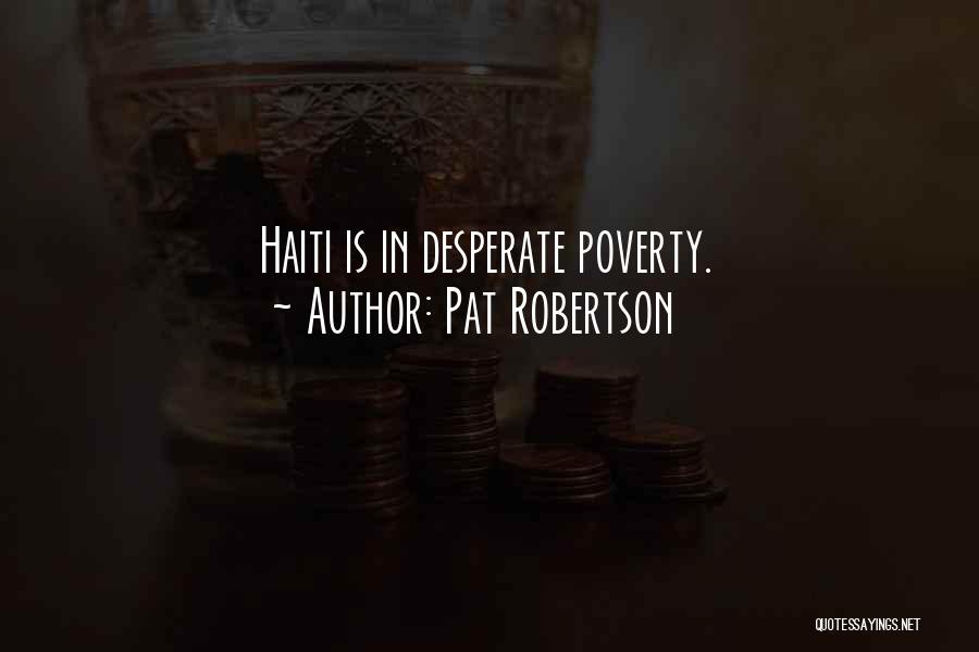 Pat Robertson Quotes: Haiti Is In Desperate Poverty.