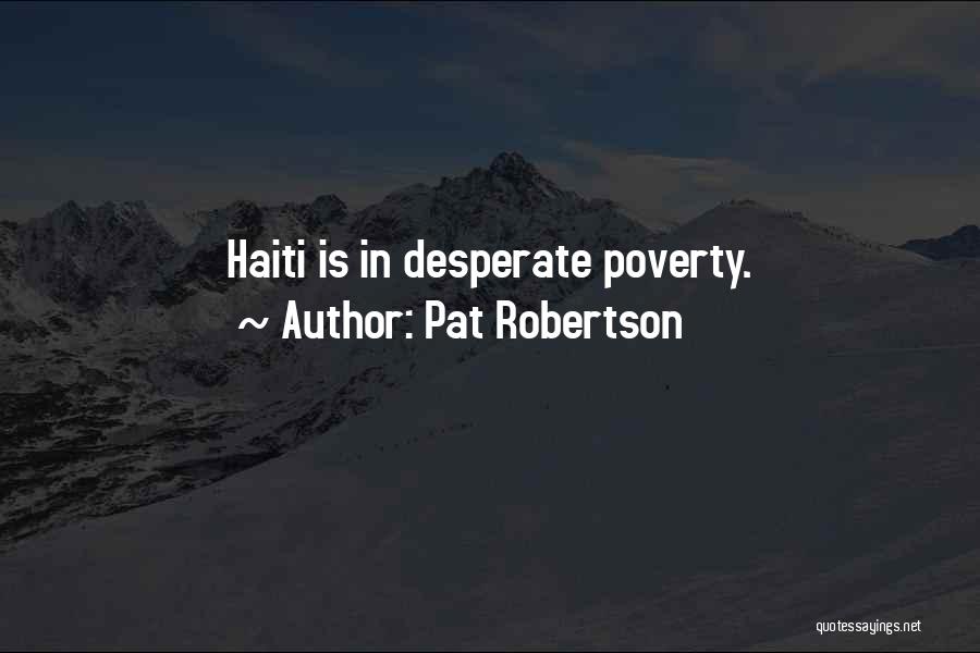 Pat Robertson Quotes: Haiti Is In Desperate Poverty.