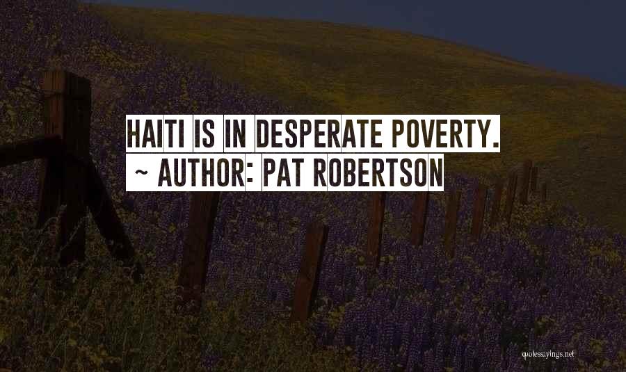 Pat Robertson Quotes: Haiti Is In Desperate Poverty.