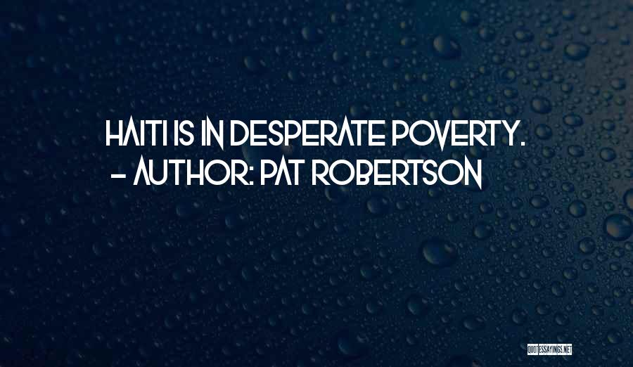 Pat Robertson Quotes: Haiti Is In Desperate Poverty.