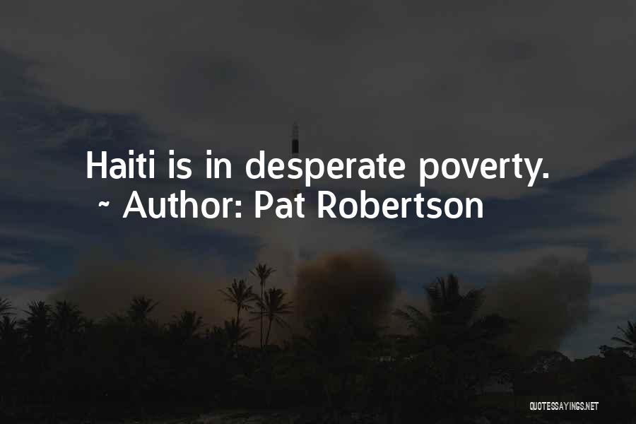 Pat Robertson Quotes: Haiti Is In Desperate Poverty.