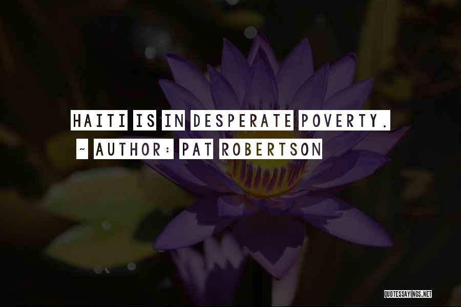 Pat Robertson Quotes: Haiti Is In Desperate Poverty.
