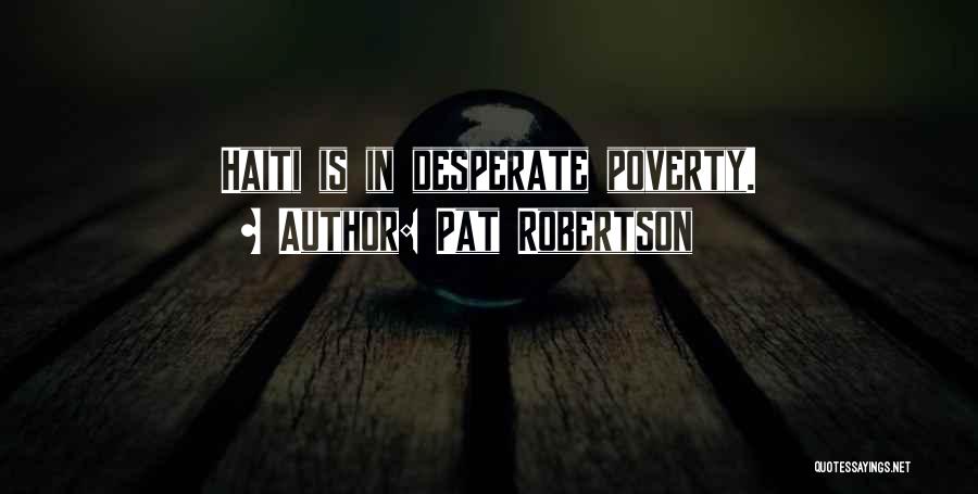 Pat Robertson Quotes: Haiti Is In Desperate Poverty.