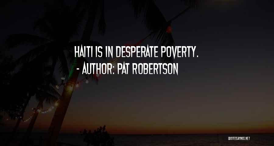 Pat Robertson Quotes: Haiti Is In Desperate Poverty.