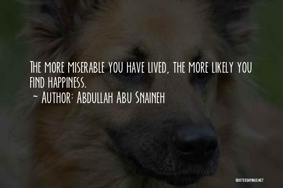 Abdullah Abu Snaineh Quotes: The More Miserable You Have Lived, The More Likely You Find Happiness.