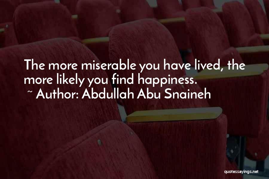 Abdullah Abu Snaineh Quotes: The More Miserable You Have Lived, The More Likely You Find Happiness.