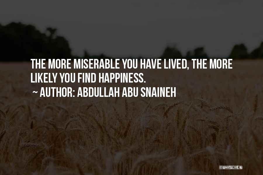 Abdullah Abu Snaineh Quotes: The More Miserable You Have Lived, The More Likely You Find Happiness.