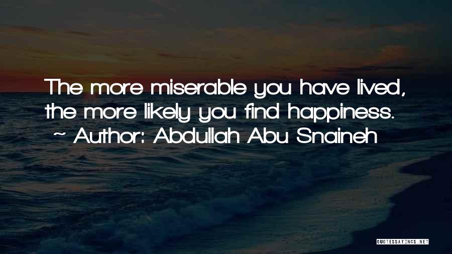 Abdullah Abu Snaineh Quotes: The More Miserable You Have Lived, The More Likely You Find Happiness.