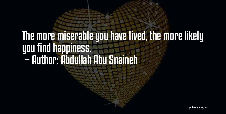 Abdullah Abu Snaineh Quotes: The More Miserable You Have Lived, The More Likely You Find Happiness.