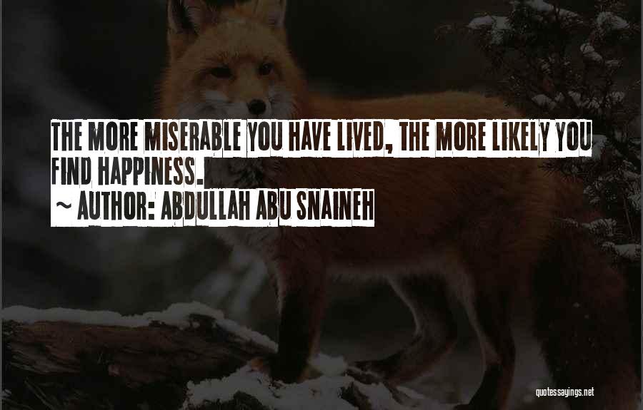 Abdullah Abu Snaineh Quotes: The More Miserable You Have Lived, The More Likely You Find Happiness.