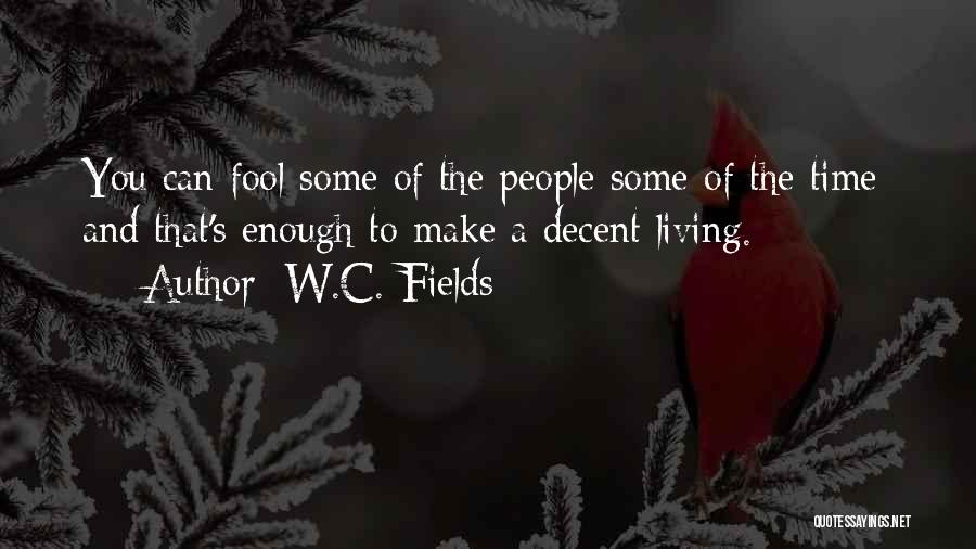 W.C. Fields Quotes: You Can Fool Some Of The People Some Of The Time And That's Enough To Make A Decent Living.