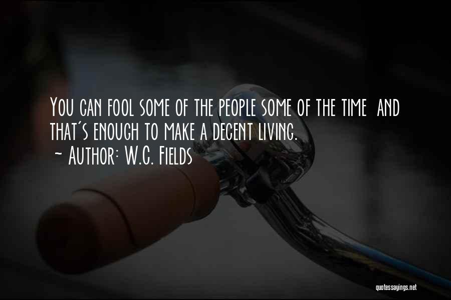 W.C. Fields Quotes: You Can Fool Some Of The People Some Of The Time And That's Enough To Make A Decent Living.