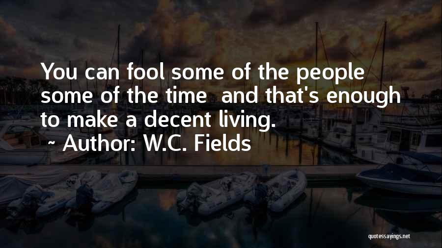 W.C. Fields Quotes: You Can Fool Some Of The People Some Of The Time And That's Enough To Make A Decent Living.