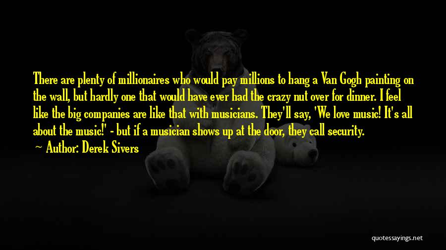 Derek Sivers Quotes: There Are Plenty Of Millionaires Who Would Pay Millions To Hang A Van Gogh Painting On The Wall, But Hardly