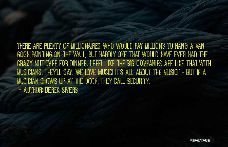 Derek Sivers Quotes: There Are Plenty Of Millionaires Who Would Pay Millions To Hang A Van Gogh Painting On The Wall, But Hardly