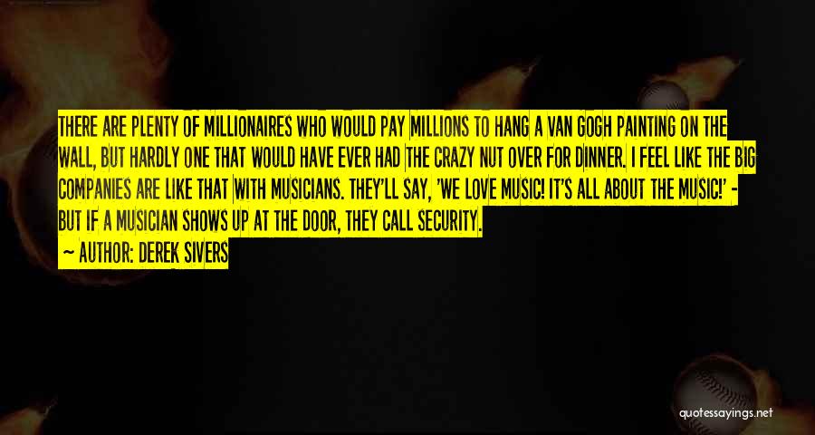 Derek Sivers Quotes: There Are Plenty Of Millionaires Who Would Pay Millions To Hang A Van Gogh Painting On The Wall, But Hardly