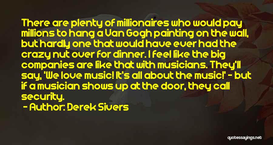 Derek Sivers Quotes: There Are Plenty Of Millionaires Who Would Pay Millions To Hang A Van Gogh Painting On The Wall, But Hardly