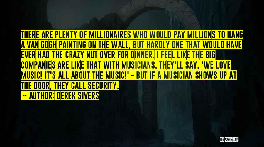 Derek Sivers Quotes: There Are Plenty Of Millionaires Who Would Pay Millions To Hang A Van Gogh Painting On The Wall, But Hardly