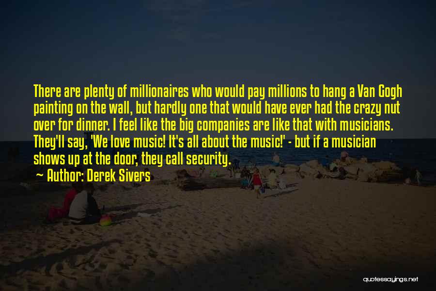 Derek Sivers Quotes: There Are Plenty Of Millionaires Who Would Pay Millions To Hang A Van Gogh Painting On The Wall, But Hardly