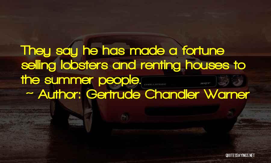 Gertrude Chandler Warner Quotes: They Say He Has Made A Fortune Selling Lobsters And Renting Houses To The Summer People.