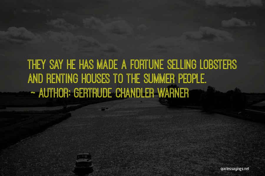 Gertrude Chandler Warner Quotes: They Say He Has Made A Fortune Selling Lobsters And Renting Houses To The Summer People.