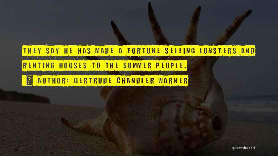 Gertrude Chandler Warner Quotes: They Say He Has Made A Fortune Selling Lobsters And Renting Houses To The Summer People.
