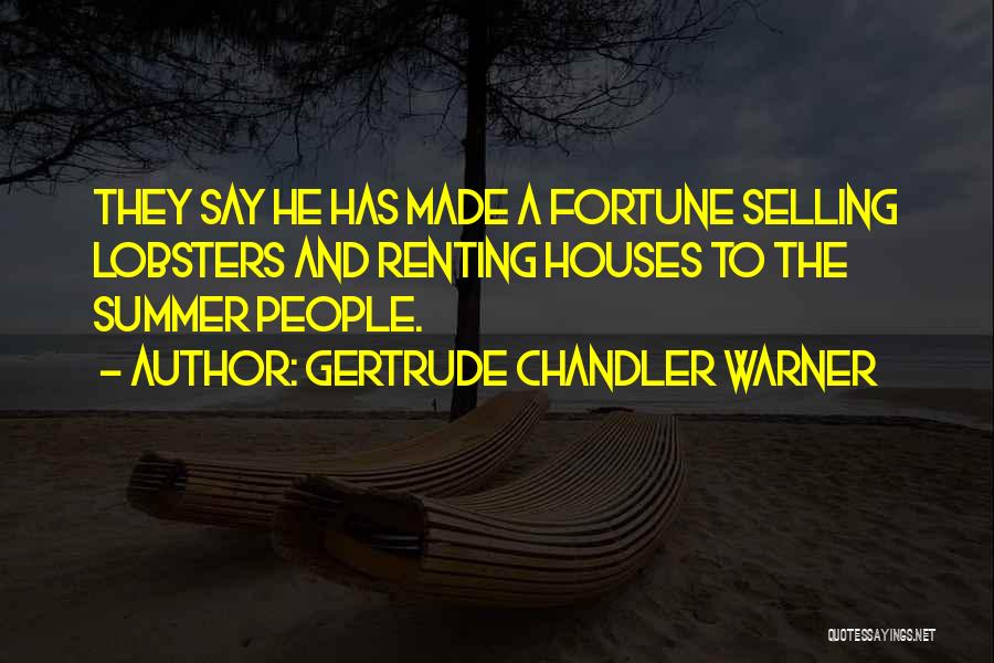 Gertrude Chandler Warner Quotes: They Say He Has Made A Fortune Selling Lobsters And Renting Houses To The Summer People.