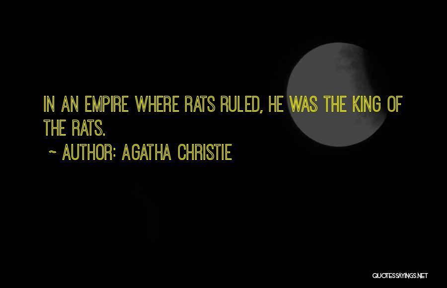 Agatha Christie Quotes: In An Empire Where Rats Ruled, He Was The King Of The Rats.