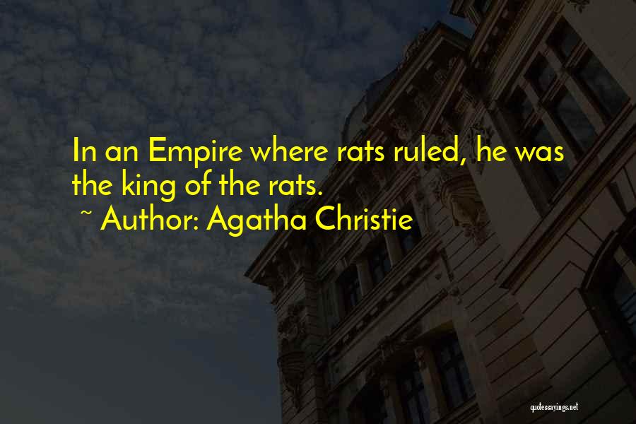 Agatha Christie Quotes: In An Empire Where Rats Ruled, He Was The King Of The Rats.