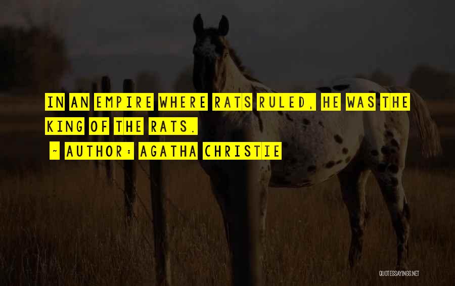 Agatha Christie Quotes: In An Empire Where Rats Ruled, He Was The King Of The Rats.