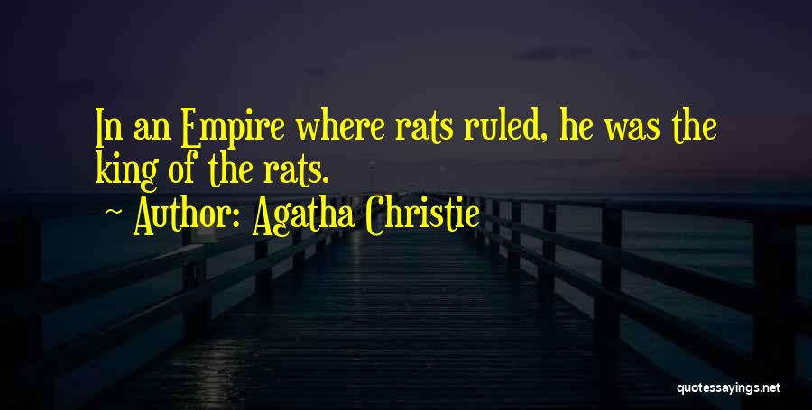 Agatha Christie Quotes: In An Empire Where Rats Ruled, He Was The King Of The Rats.