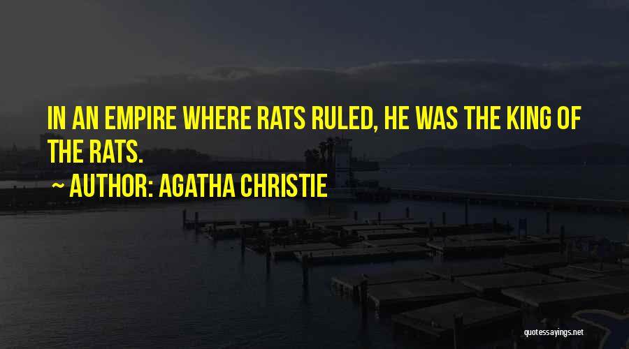 Agatha Christie Quotes: In An Empire Where Rats Ruled, He Was The King Of The Rats.