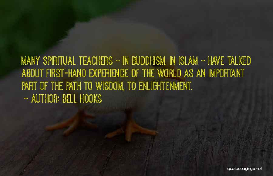 Bell Hooks Quotes: Many Spiritual Teachers - In Buddhism, In Islam - Have Talked About First-hand Experience Of The World As An Important