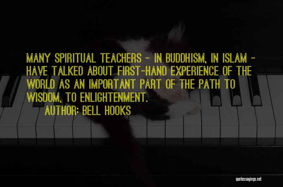 Bell Hooks Quotes: Many Spiritual Teachers - In Buddhism, In Islam - Have Talked About First-hand Experience Of The World As An Important