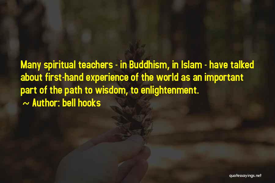 Bell Hooks Quotes: Many Spiritual Teachers - In Buddhism, In Islam - Have Talked About First-hand Experience Of The World As An Important