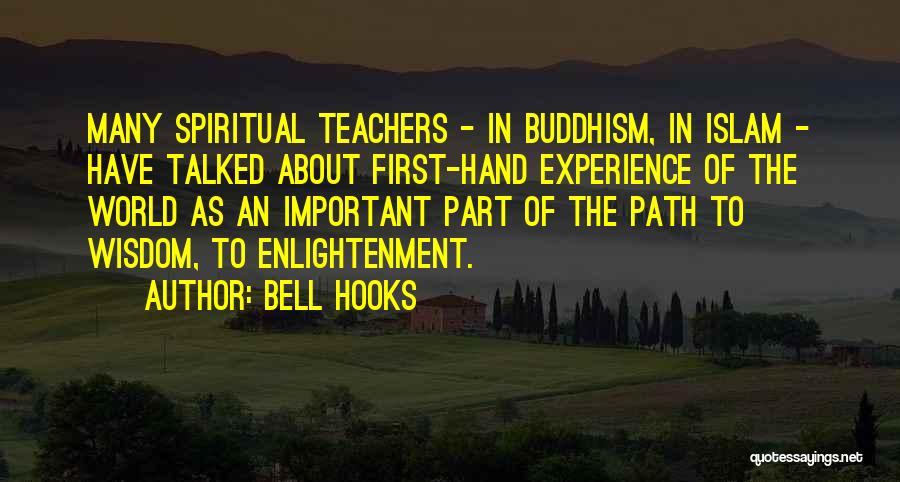 Bell Hooks Quotes: Many Spiritual Teachers - In Buddhism, In Islam - Have Talked About First-hand Experience Of The World As An Important