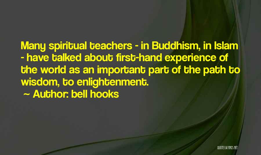 Bell Hooks Quotes: Many Spiritual Teachers - In Buddhism, In Islam - Have Talked About First-hand Experience Of The World As An Important