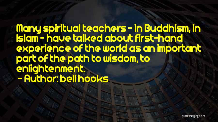 Bell Hooks Quotes: Many Spiritual Teachers - In Buddhism, In Islam - Have Talked About First-hand Experience Of The World As An Important