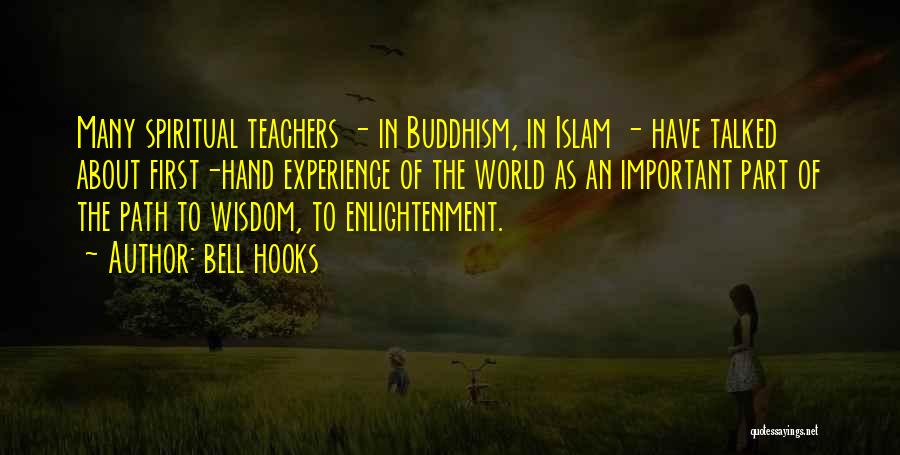 Bell Hooks Quotes: Many Spiritual Teachers - In Buddhism, In Islam - Have Talked About First-hand Experience Of The World As An Important