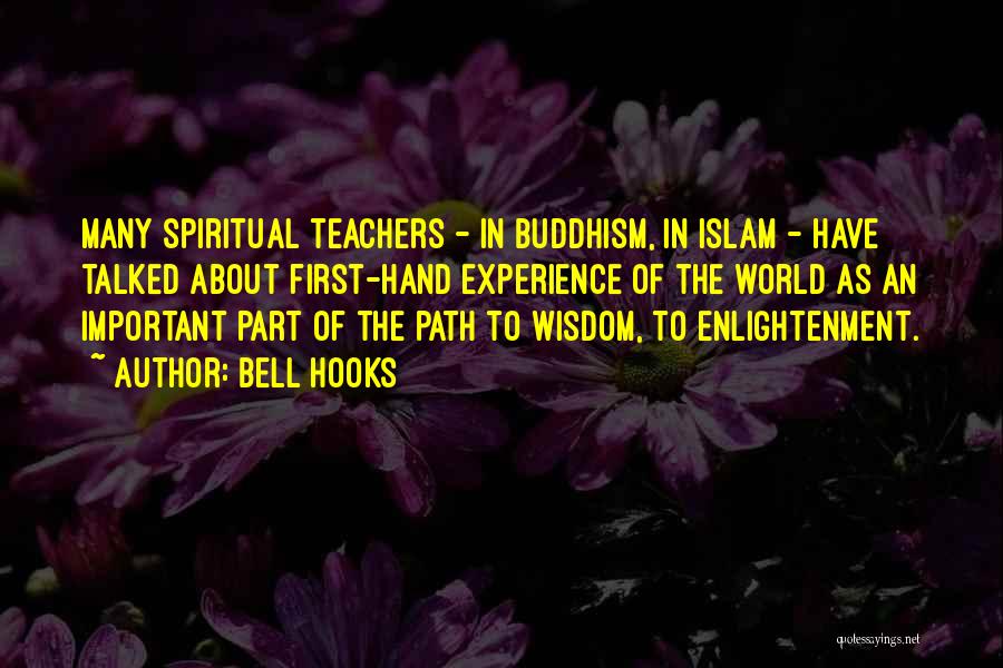 Bell Hooks Quotes: Many Spiritual Teachers - In Buddhism, In Islam - Have Talked About First-hand Experience Of The World As An Important