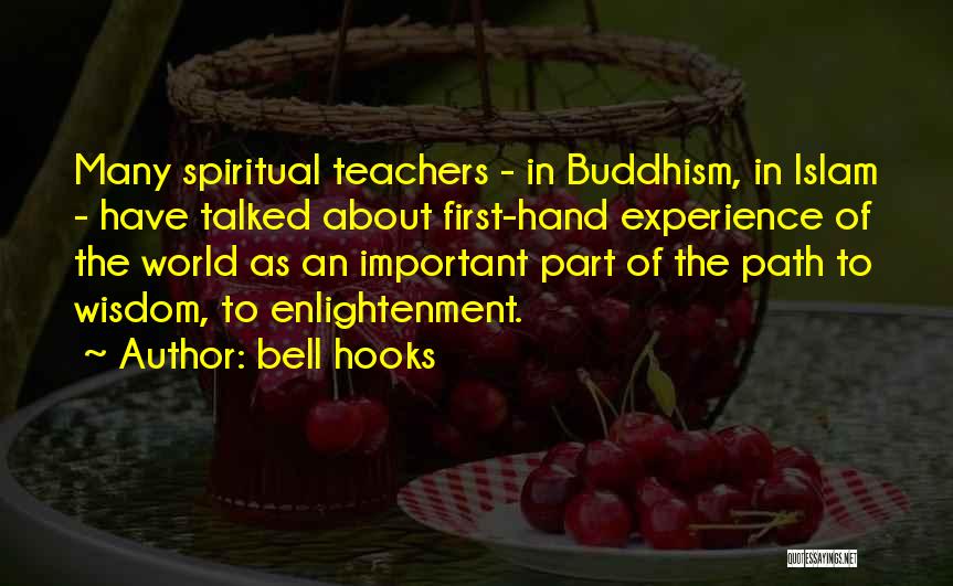 Bell Hooks Quotes: Many Spiritual Teachers - In Buddhism, In Islam - Have Talked About First-hand Experience Of The World As An Important