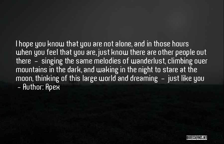 Apex Quotes: I Hope You Know That You Are Not Alone, And In Those Hours When You Feel That You Are, Just