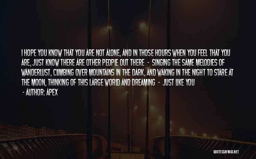 Apex Quotes: I Hope You Know That You Are Not Alone, And In Those Hours When You Feel That You Are, Just