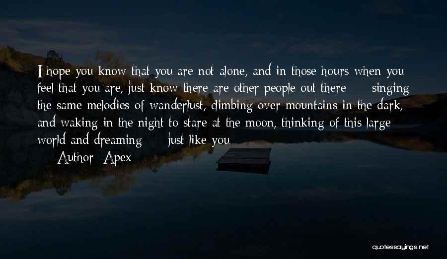 Apex Quotes: I Hope You Know That You Are Not Alone, And In Those Hours When You Feel That You Are, Just