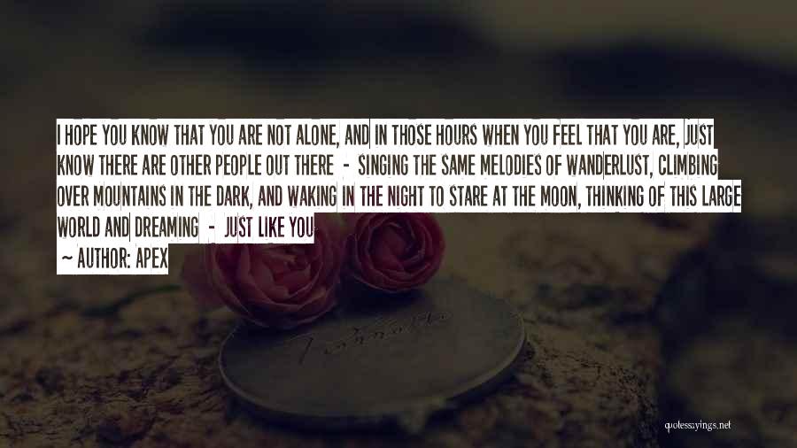 Apex Quotes: I Hope You Know That You Are Not Alone, And In Those Hours When You Feel That You Are, Just